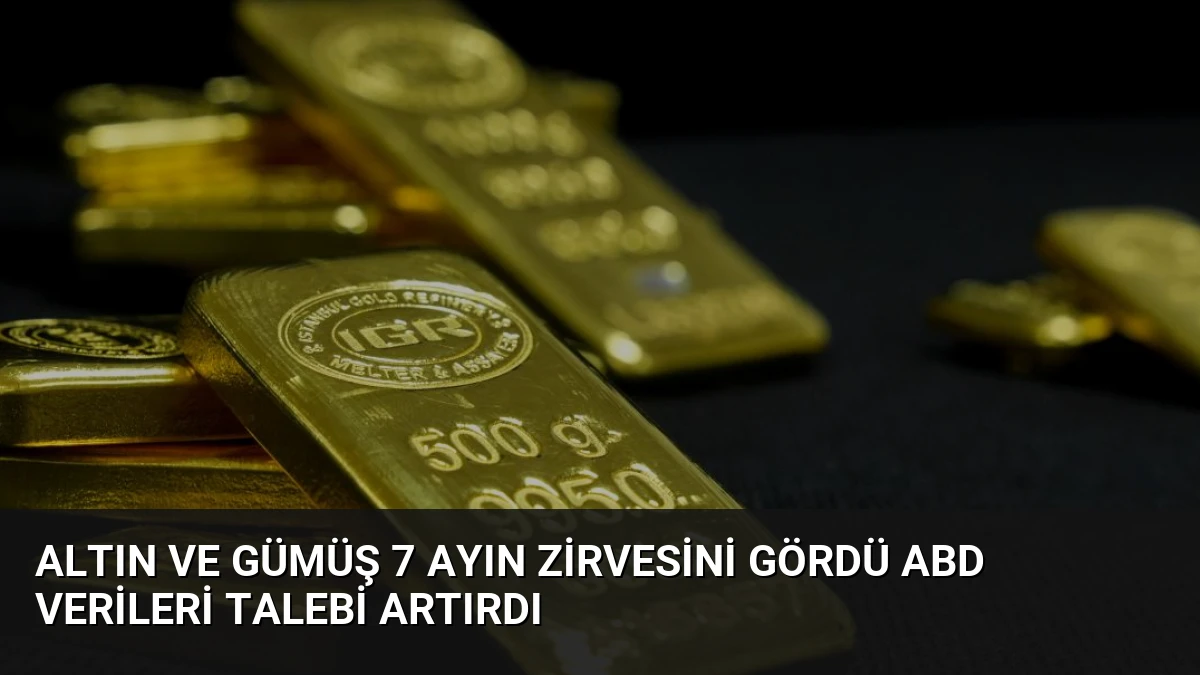 Altın ve Gümüş 7 Ayın Zirvesini Gördü ABD Verileri Talebi Artırdı