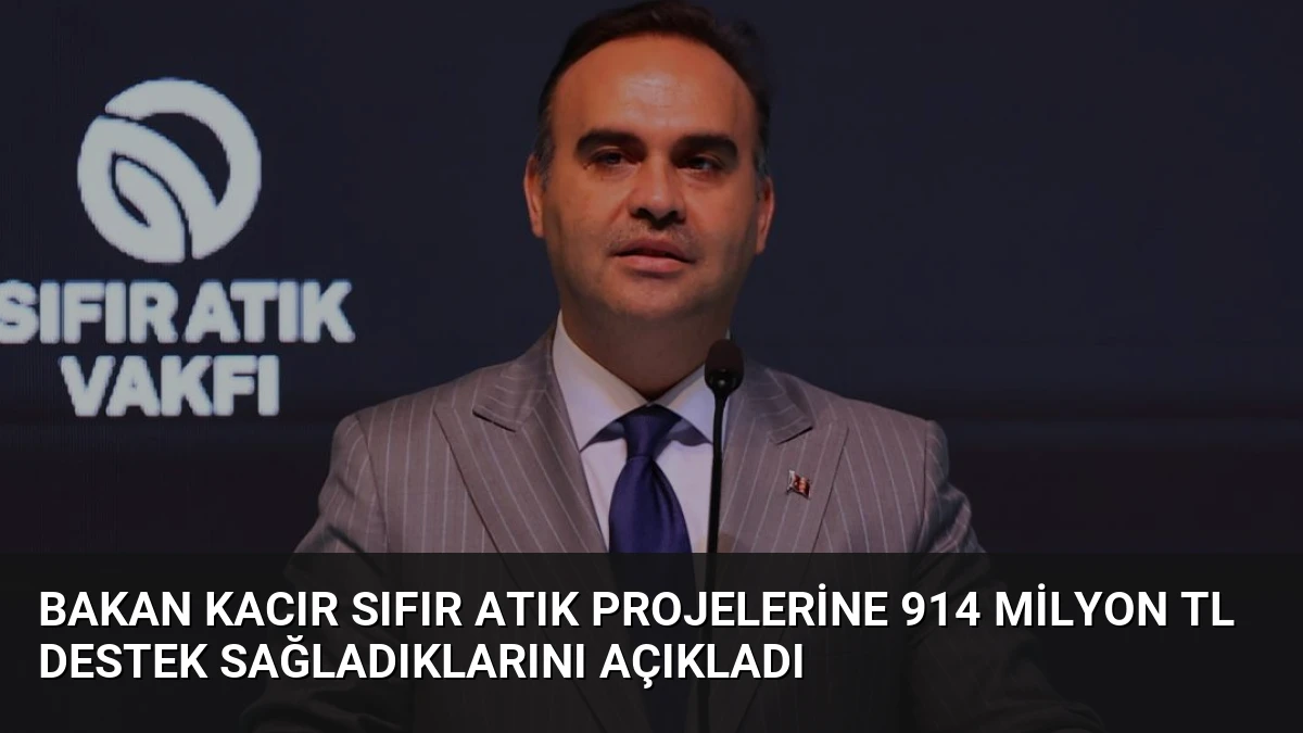 Bakan Kacır Sıfır Atık Projelerine 914 Milyon TL Destek Sağladıklarını Açıkladı