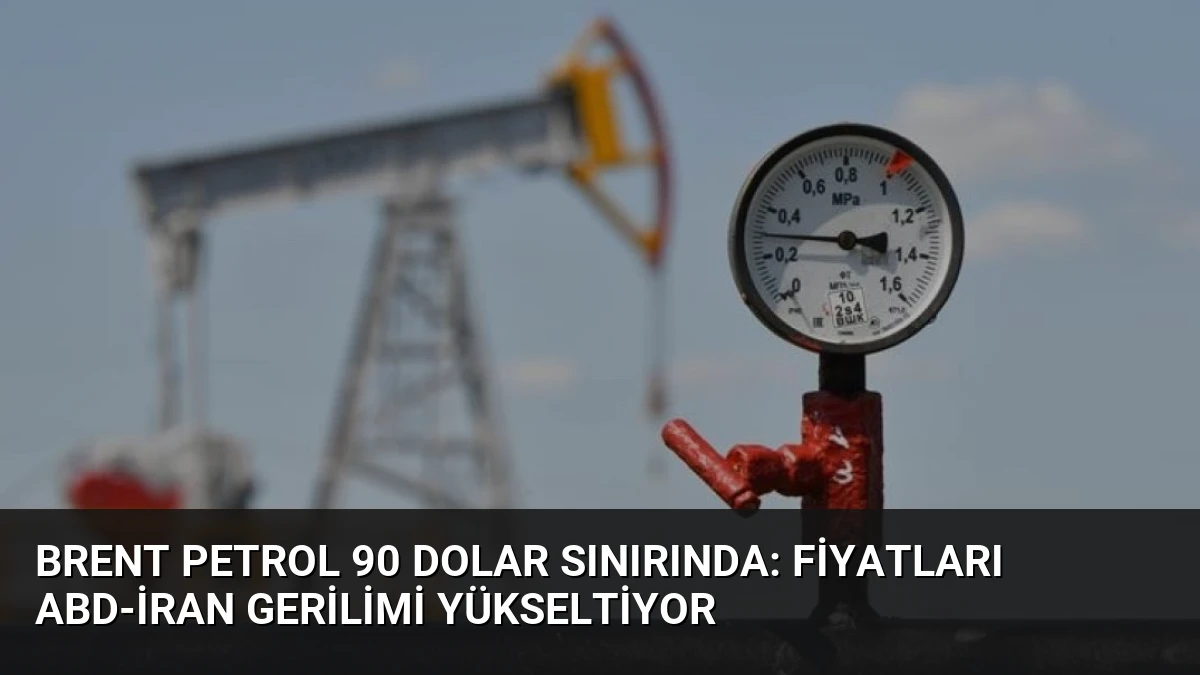 Brent Petrol 90 Dolar Sınırında: Fiyatları ABD-İran Gerilimi Yükseltiyor