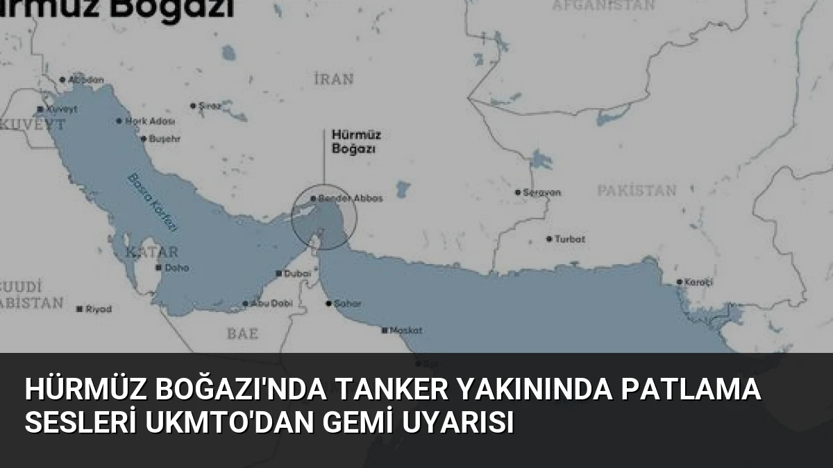Hürmüz Boğazı’nda Tanker Yakınında Patlama Sesleri UKMTO’dan Gemi Uyarısı