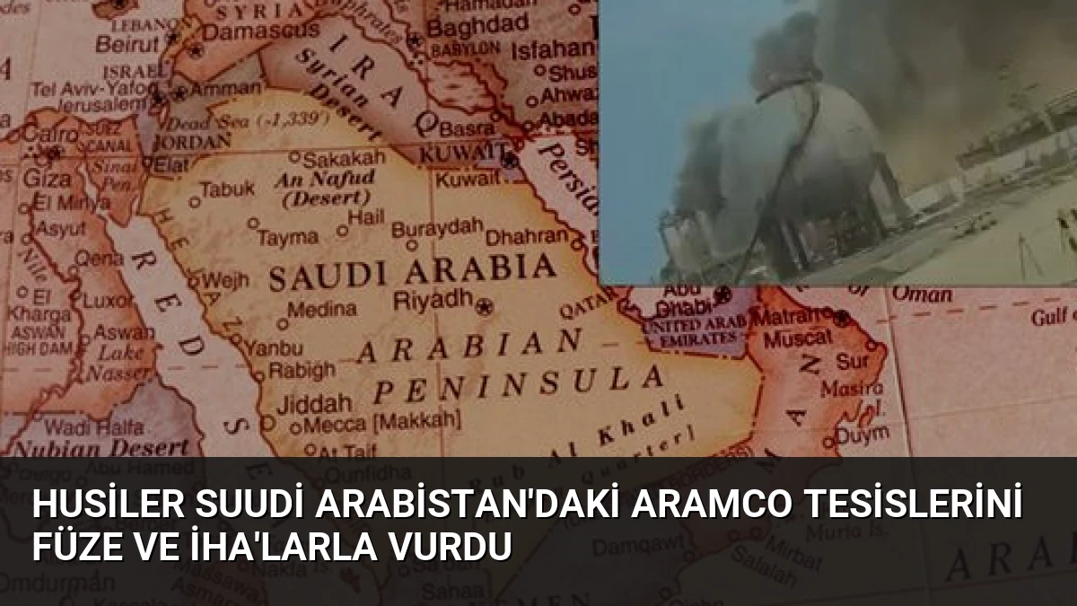 Husiler Suudi Arabistan’daki Aramco Tesislerini Füze ve İHA’larla Vurdu