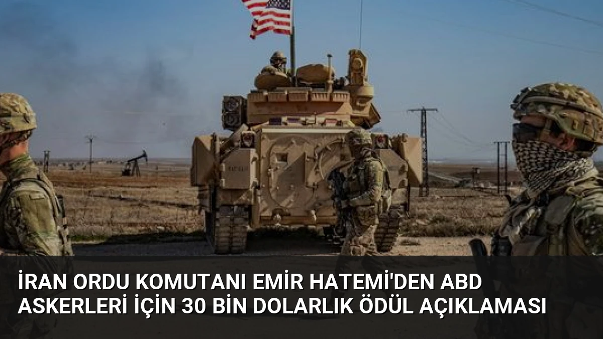 İran Ordu Komutanı Emir Hatemi’den ABD Askerleri İçin 30 Bin Dolarlık Ödül Açıklaması