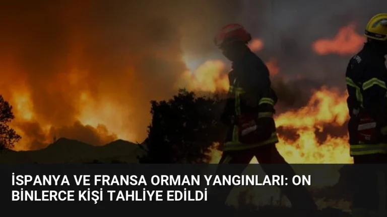 İspanya ve Fransa Orman Yangınları: On Binlerce Kişi Tahliye Edildi