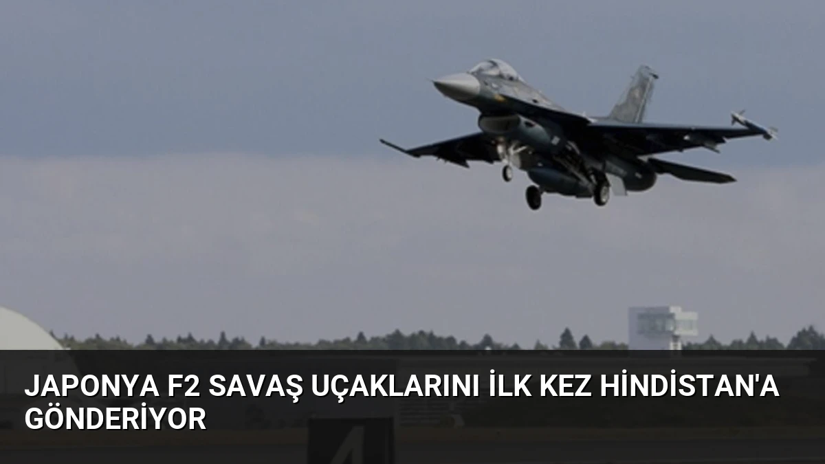 Japonya F2 Savaş Uçaklarını İlk Kez Hindistan’a Gönderiyor