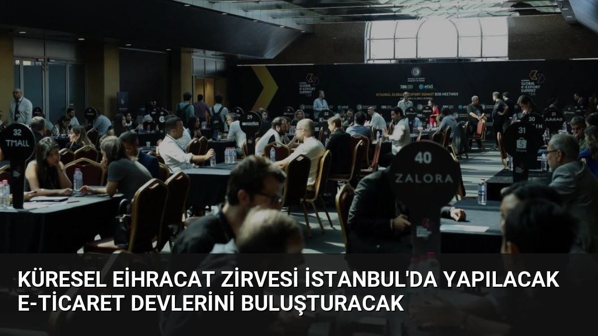 Küresel Eİhracat Zirvesi İstanbul’da Yapılacak E-Ticaret Devlerini Buluşturacak
