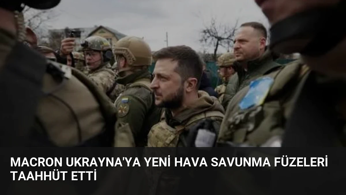 Macron Ukrayna’ya Yeni Hava Savunma Füzeleri Taahhüt Etti