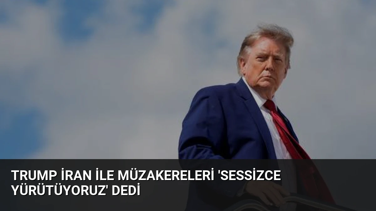 Trump İran ile Müzakereleri ‘Sessizce Yürütüyoruz’ Dedi
