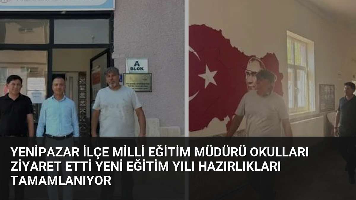 Yenipazar İlçe Milli Eğitim Müdürü Okulları Ziyaret Etti Yeni Eğitim Yılı Hazırlıkları Tamamlanıyor