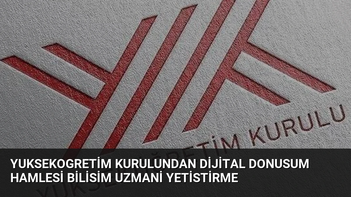 Yuksekogretim Kurulundan Dijital Donusum Hamlesi Bilisim Uzmani Yetistirme