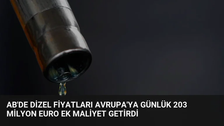 AB’de Dizel Fiyatları Avrupa’ya Günlük 203 Milyon Euro Ek Maliyet Getirdi
