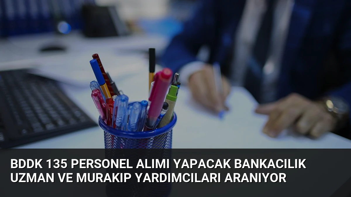BDDK 135 Personel Alımı Yapacak Bankacılık Uzman ve Murakıp Yardımcıları Aranıyor