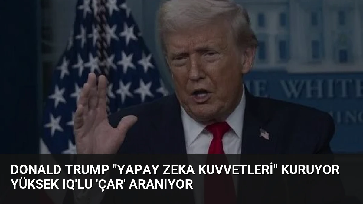 Donald Trump “Yapay Zeka Kuvvetleri” Kuruyor Yüksek IQ’lu ‘Çar’ Aranıyor