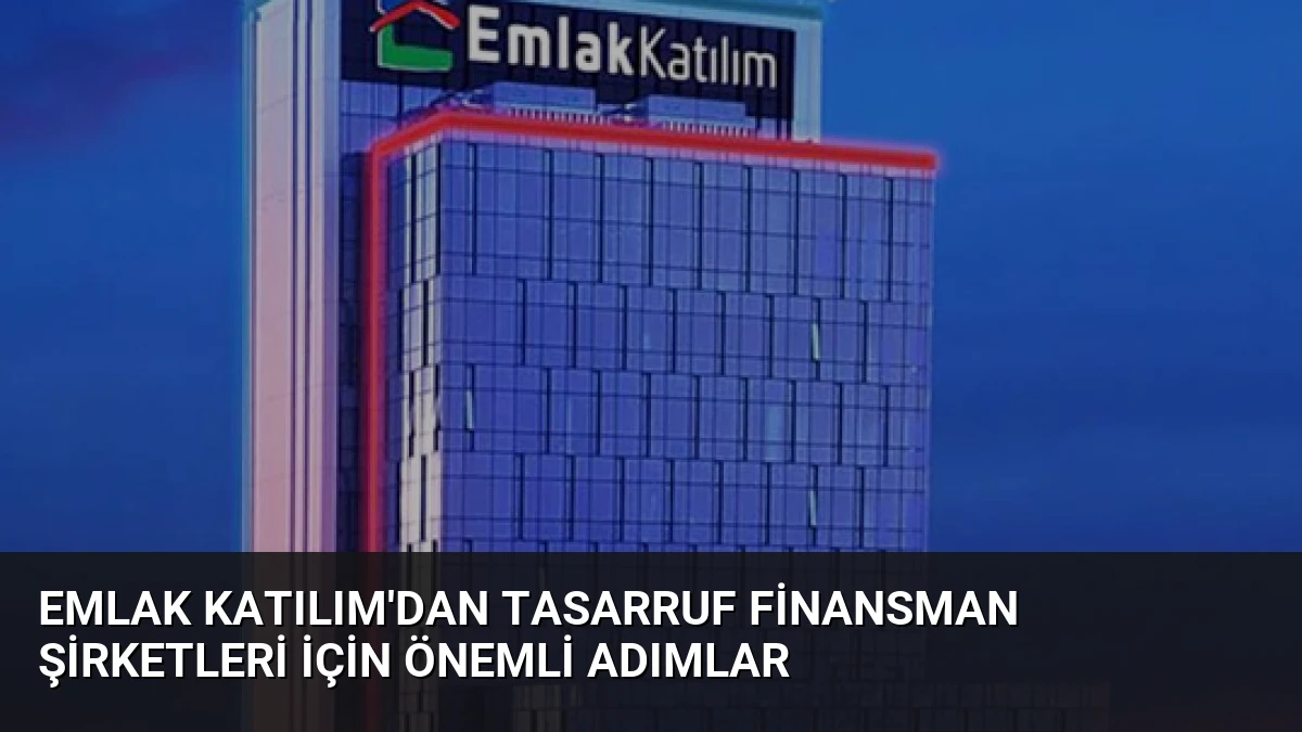 Emlak Katılım’dan Tasarruf Finansman Şirketleri İçin Önemli Adımlar