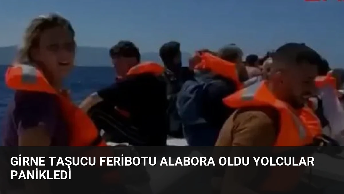 Girne Taşucu Feribotu Alabora Oldu Yolcular Panikledi