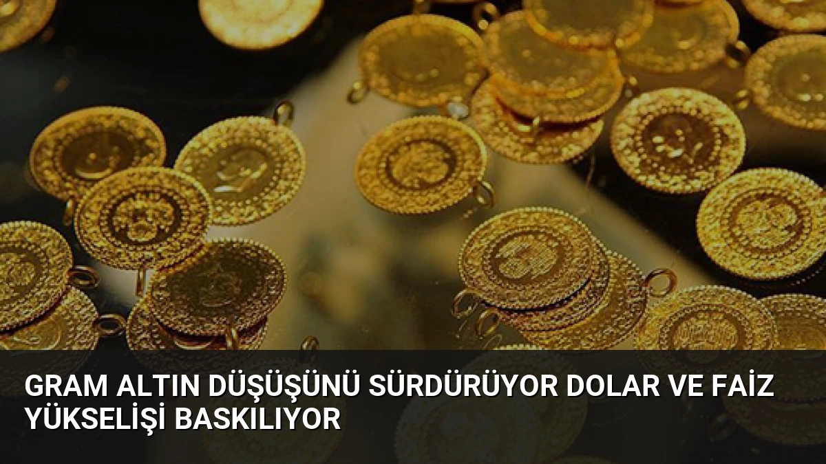 Gram Altın Düşüşünü Sürdürüyor Dolar ve Faiz Yükselişi Baskılıyor