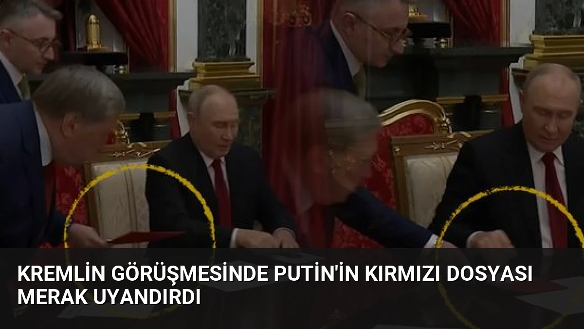 Kremlin görüşmesinde Putin’in kırmızı dosyası merak uyandırdı