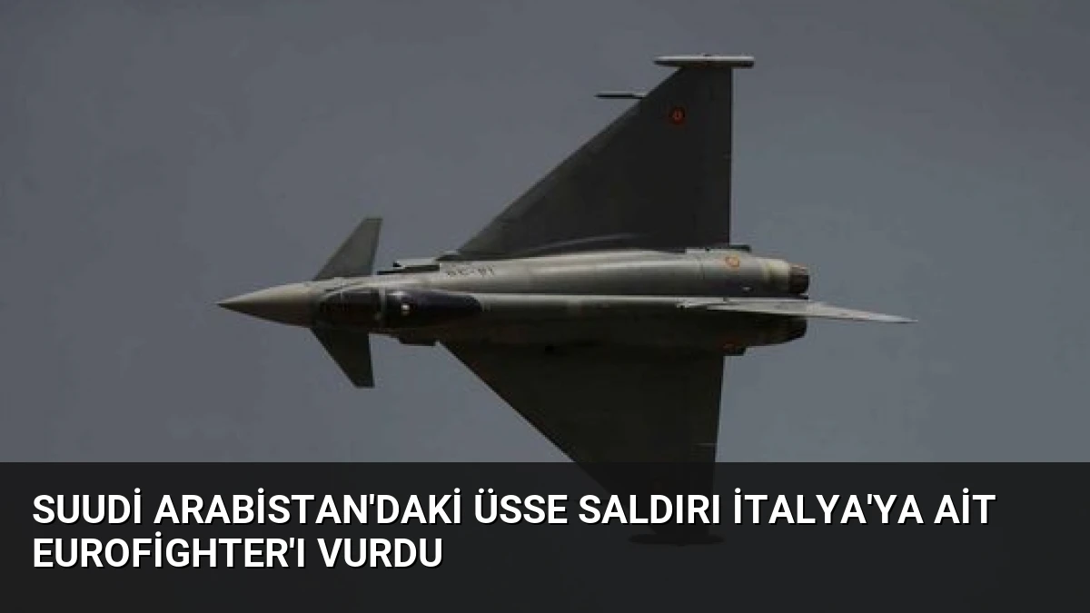 Suudi Arabistan’daki Üsse Saldırı İtalya’ya Ait Eurofighter’ı Vurdu