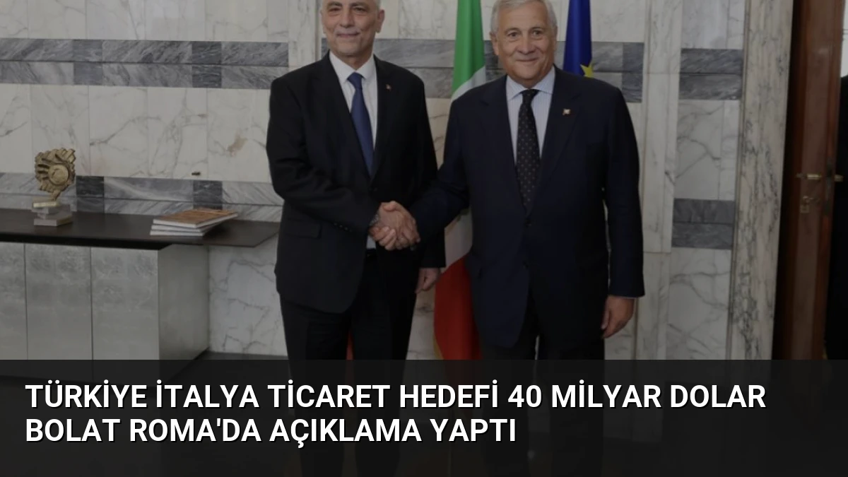 Türkiye İtalya Ticaret Hedefi 40 Milyar Dolar Bolat Roma’da Açıklama Yaptı