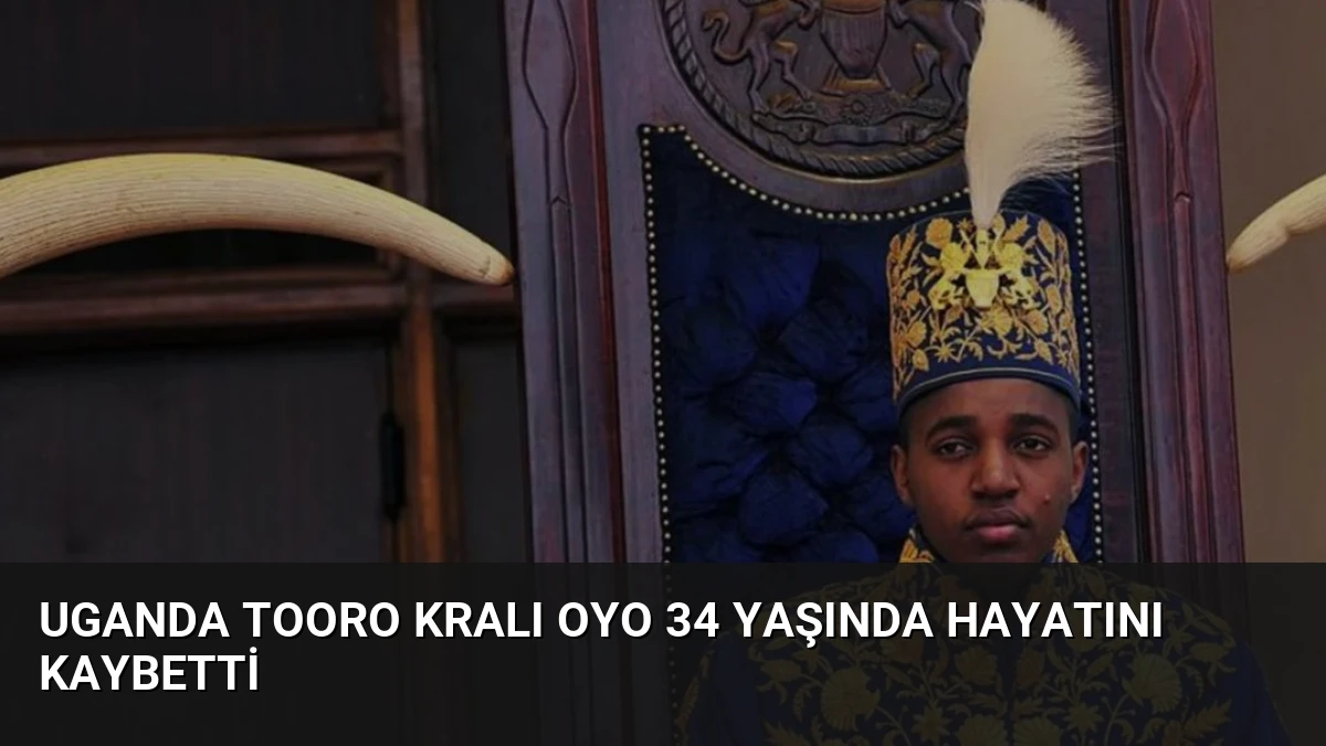 Uganda Tooro Kralı Oyo 34 Yaşında Hayatını Kaybetti