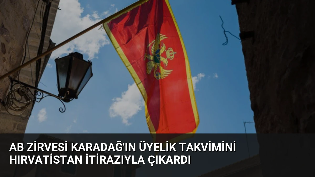 AB Zirvesi Karadağ’ın Üyelik Takvimini Hırvatistan İtirazıyla Çıkardı