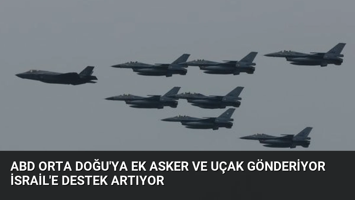 ABD Orta Doğu’ya Ek Asker ve Uçak Gönderiyor İsrail’e Destek Artıyor