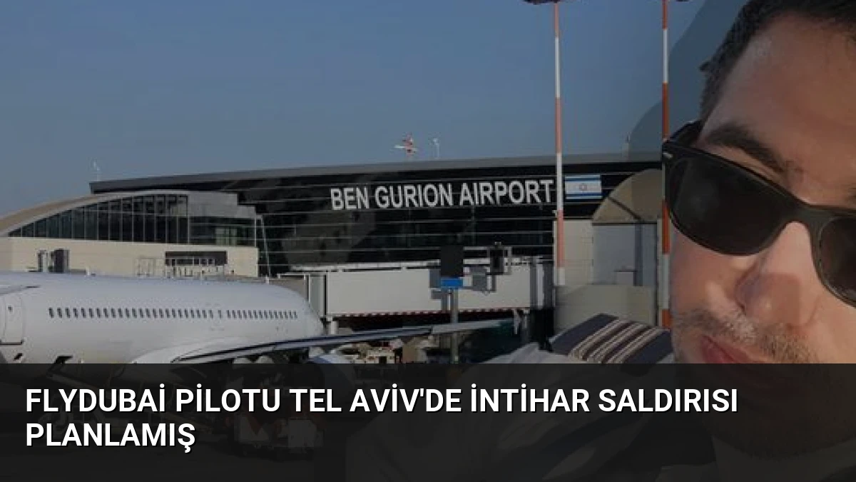 FlyDubai Pilotu Tel Aviv’de İntihar Saldırısı Planlamış