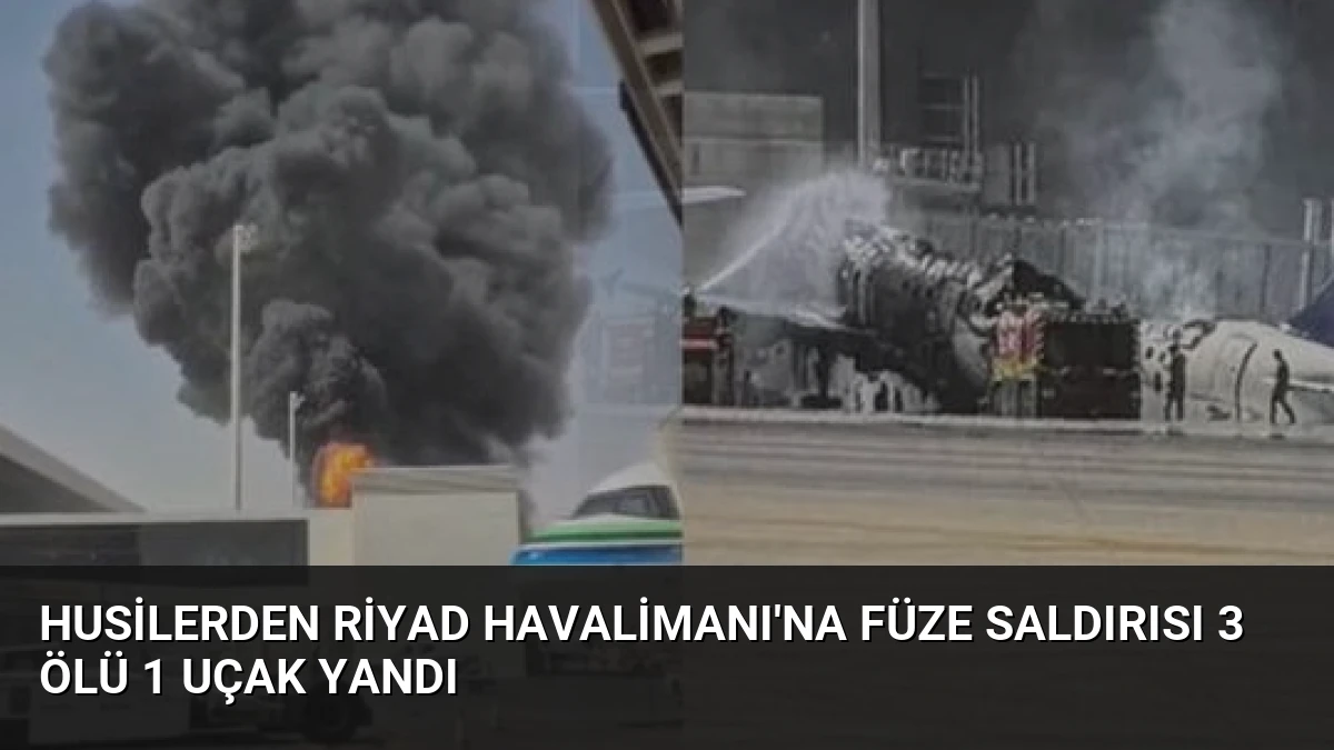 Husilerden Riyad Havalimanı’na Füze Saldırısı 3 Ölü 1 Uçak Yandı