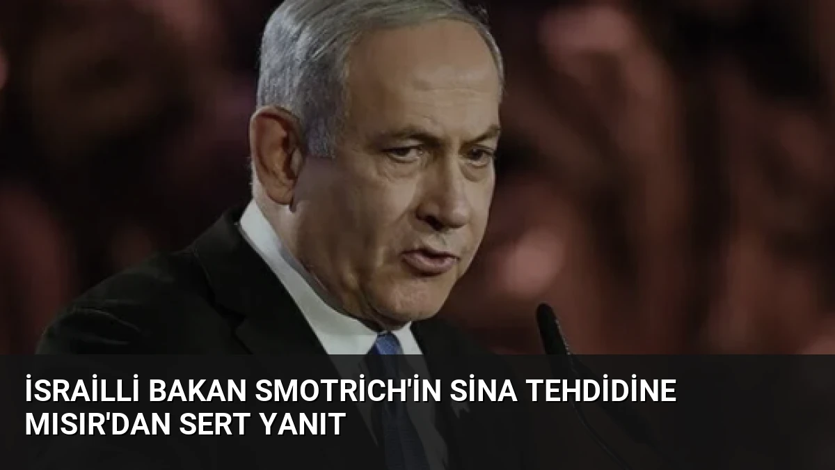 İsrailli Bakan Smotrich’in Sina Tehdidine Mısır’dan Sert Yanıt