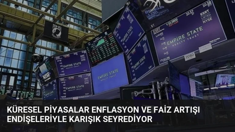 Küresel Piyasalar Enflasyon ve Faiz Artışı Endişeleriyle Karışık Seyrediyor