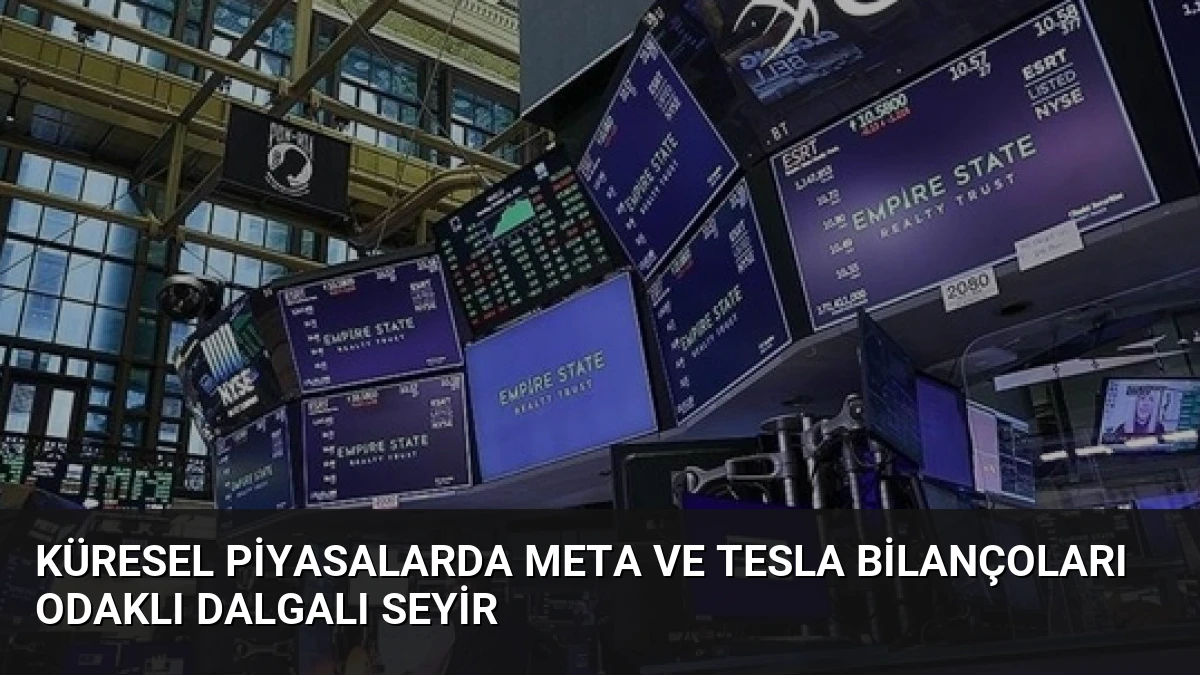 Küresel Piyasalarda Meta ve Tesla Bilançoları Odaklı Dalgalı Seyir
