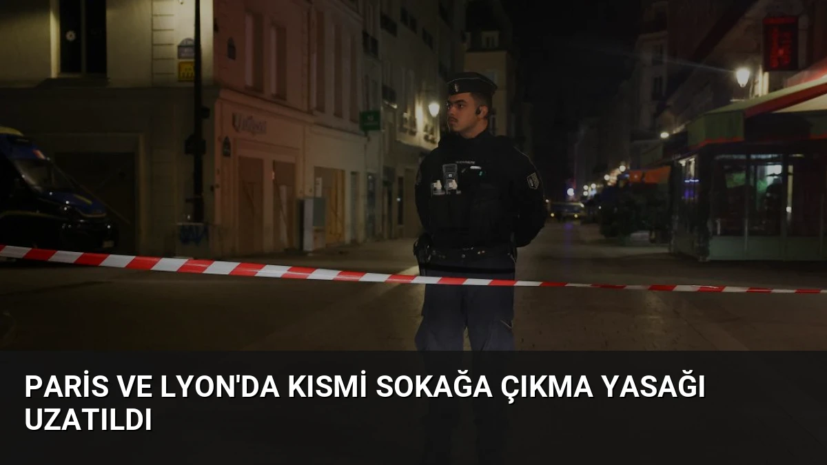 Paris ve Lyon’da kısmi sokağa çıkma yasağı uzatıldı