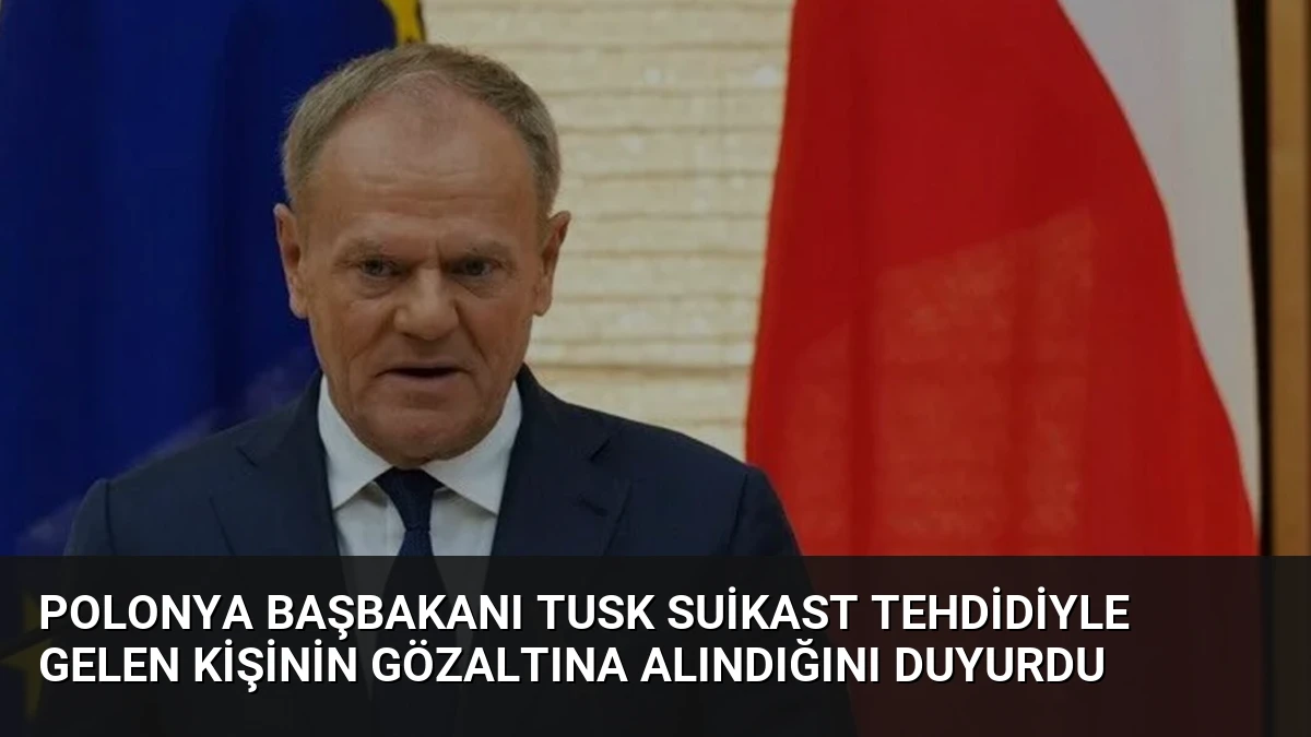 Polonya Başbakanı Tusk Suikast Tehdidiyle Gelen Kişinin Gözaltına Alındığını Duyurdu