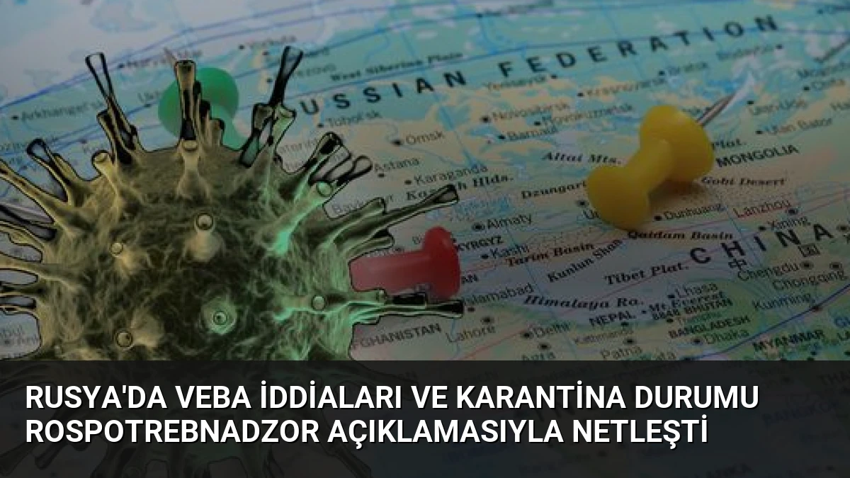 Rusya’da Veba İddiaları ve Karantina Durumu Rospotrebnadzor Açıklamasıyla Netleşti