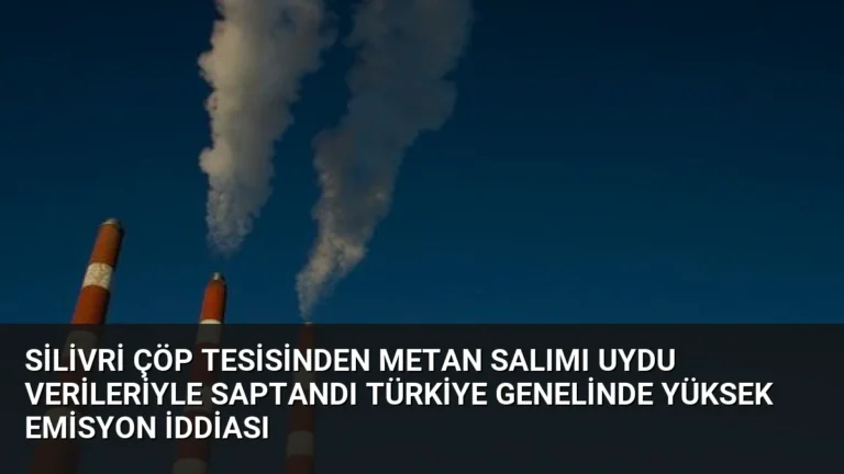 Silivri Çöp Tesisinden Metan Salımı Uydu Verileriyle Saptandı Türkiye Genelinde Yüksek Emisyon İddiası