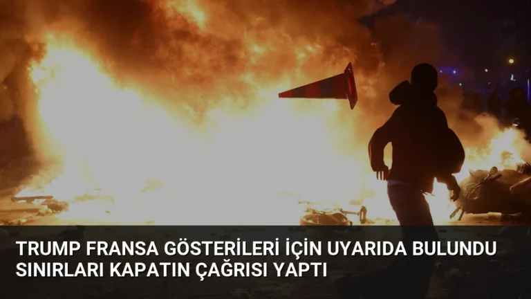 Trump Fransa Gösterileri İçin Uyarıda Bulundu Sınırları Kapatın Çağrısı Yaptı