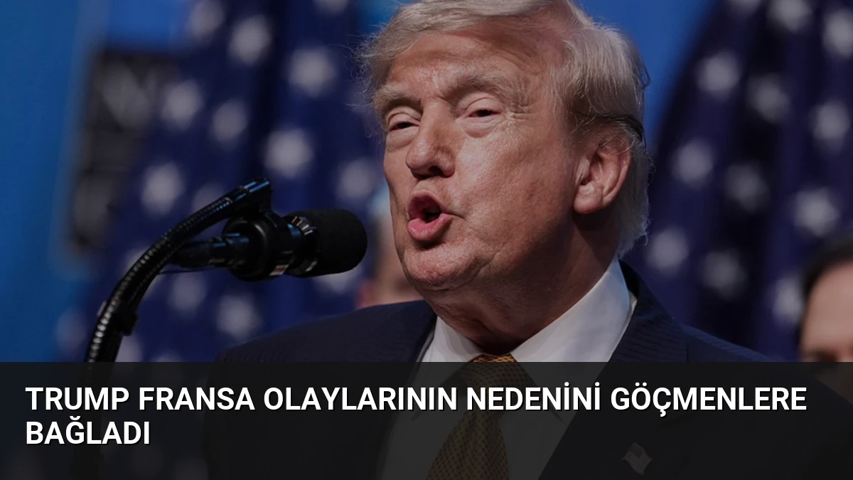 Trump Fransa Olaylarının Nedenini Göçmenlere Bağladı