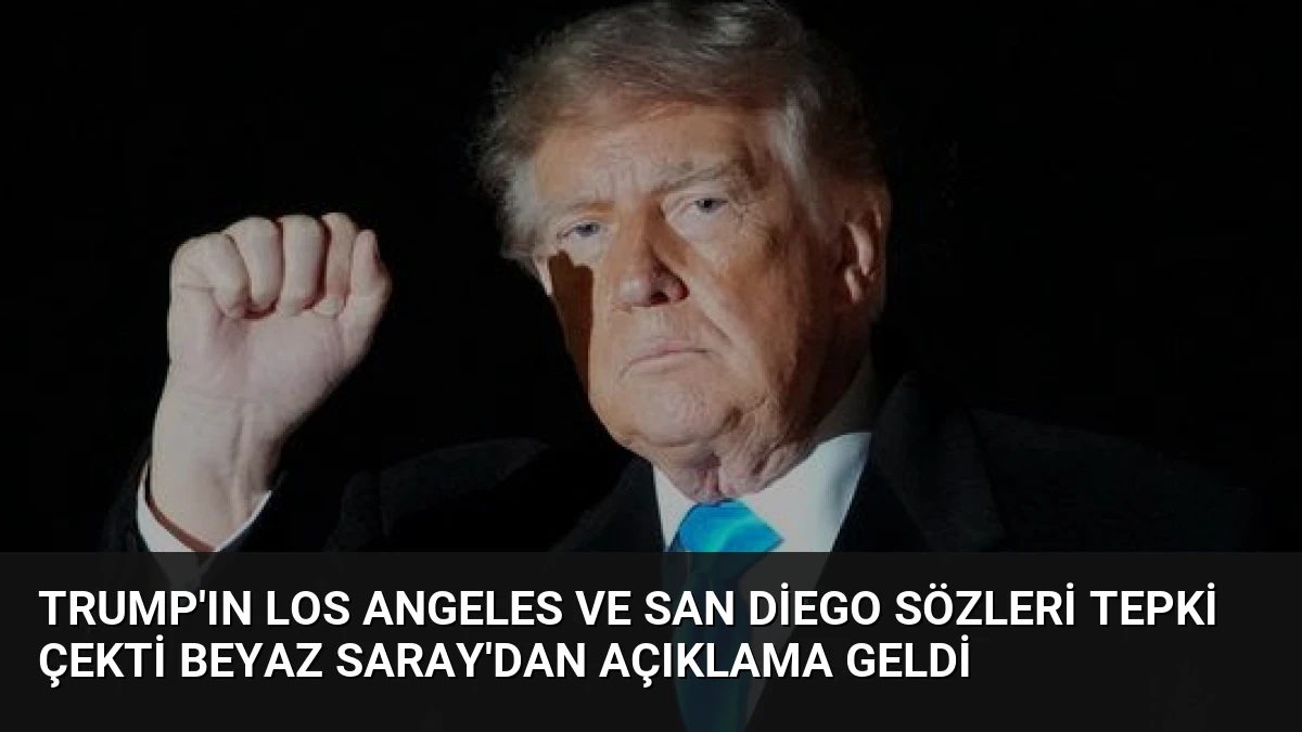 Trump’ın Los Angeles ve San Diego sözleri tepki çekti Beyaz Saray’dan açıklama geldi