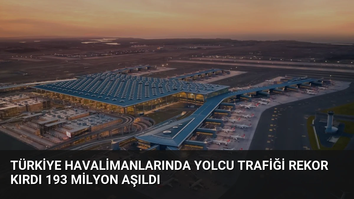 Türkiye Havalimanlarında Yolcu Trafiği Rekor Kırdı 193 Milyon Aşıldı