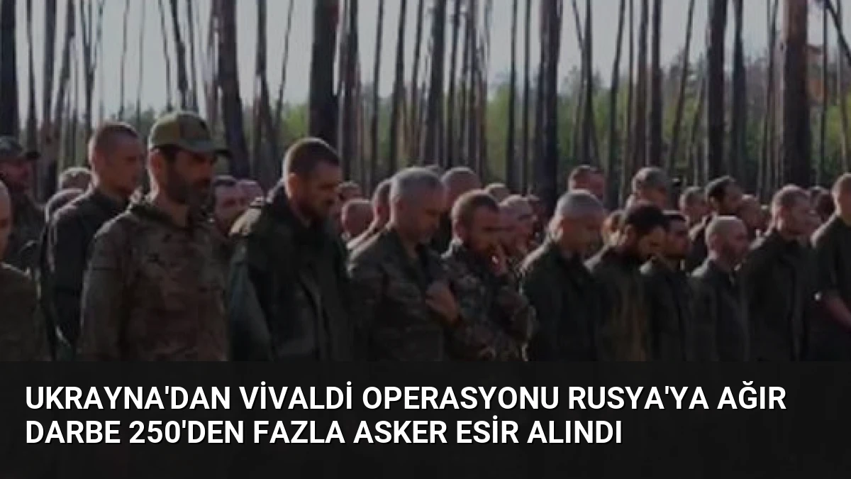 Ukrayna’dan Vivaldi Operasyonu Rusya’ya Ağır Darbe 250’den Fazla Asker Esir Alındı